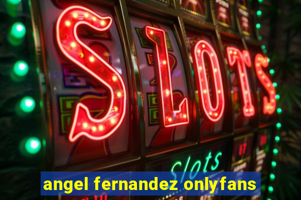 angel fernandez onlyfans